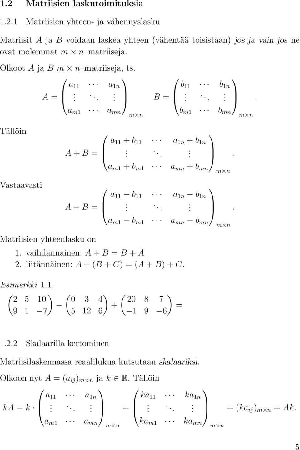 A B = m1 b m1 mn b mn 1 vihdnninen: A + B = B + A 2 liitännäinen: A + (B + C) = (A + B) + C Esimerkki 11 ( ) 2 5 10 9 1 7 ( ) ( ) 0 3 4 20 8 7 + = 5 12 6 1 9 6 m n m n