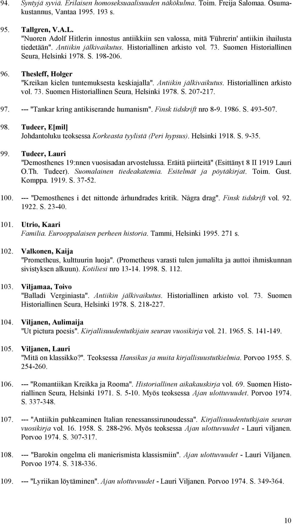 Suomen Historiallinen Seura, Helsinki 1978. S. 198-206. 96. Thesleff, Holger "Kreikan kielen tuntemuksesta keskiajalla". Antiikin jälkivaikutus. Historiallinen arkisto vol. 73.