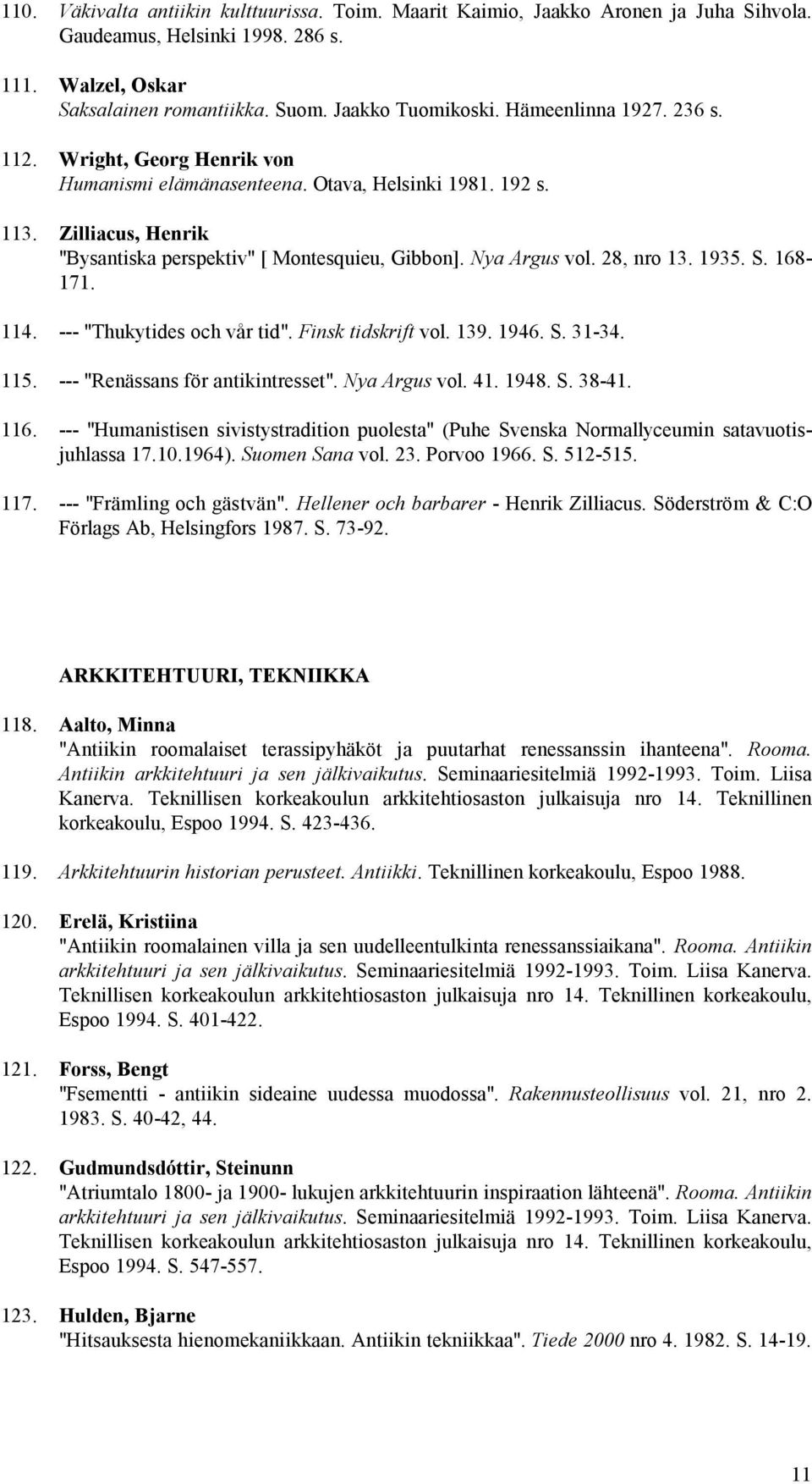 28, nro 13. 1935. S. 168-171. 114. --- "Thukytides och vår tid". Finsk tidskrift vol. 139. 1946. S. 31-34. 115. --- "Renässans för antikintresset". Nya Argus vol. 41. 1948. S. 38-41. 116.