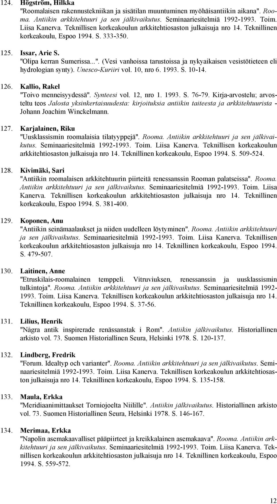 lipa kerran Sumerissa...". (Vesi vanhoissa tarustoissa ja nykyaikaisen vesistötieteen eli hydrologian synty). Unesco-Kuriiri vol. 10, nro 6. 1993. S. 10-14. 126. Kallio, Rakel "Toivo menneisyydessä".