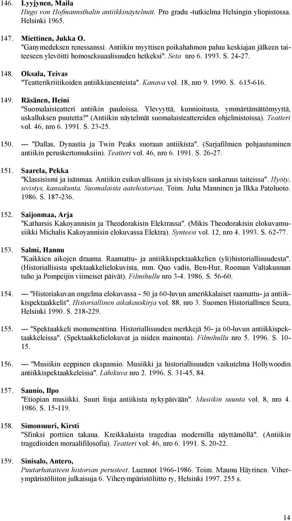 Kanava vol. 18, nro 9. 1990. S. 615-616. 149. Räsänen, Heini "Suomalaisteatteri antiikin pauloissa. Ylevyyttä, kunnioitusta, ymmärtämättömyyttä, uskalluksen puutetta?