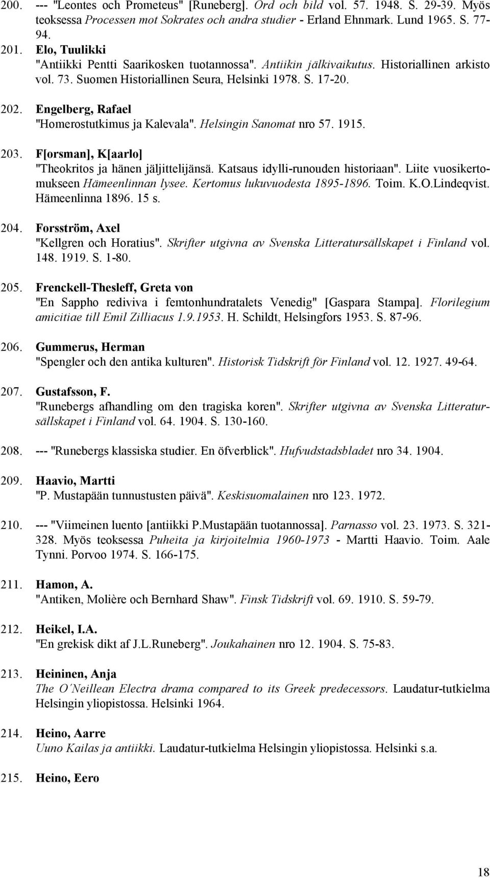 Engelberg, Rafael "Homerostutkimus ja Kalevala". Helsingin Sanomat nro 57. 1915. 203. F[orsman], K[aarlo] "Theokritos ja hänen jäljittelijänsä. Katsaus idylli-runouden historiaan".