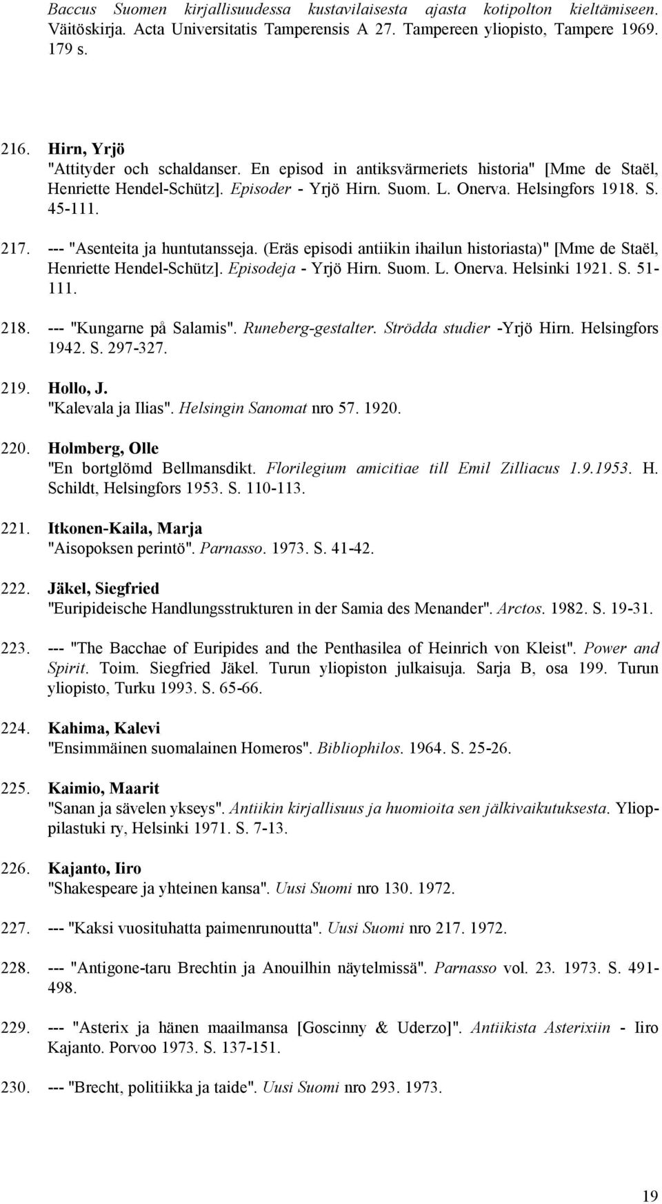 --- "Asenteita ja huntutansseja. (Eräs episodi antiikin ihailun historiasta)" [Mme de Staël, Henriette Hendel-Schütz]. Episodeja - Yrjö Hirn. Suom. L. Onerva. Helsinki 1921. S. 51-111. 218.