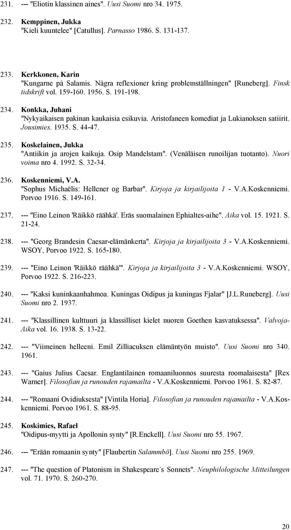 Aristofaneen komediat ja Lukianoksen satiirit. Jousimies. 1935. S. 44-47. 235. Koskelainen, Jukka "Antiikin ja arojen kaikuja. Osip Mandelstam". (Venäläisen runoilijan tuotanto). Nuori voima nro 4.