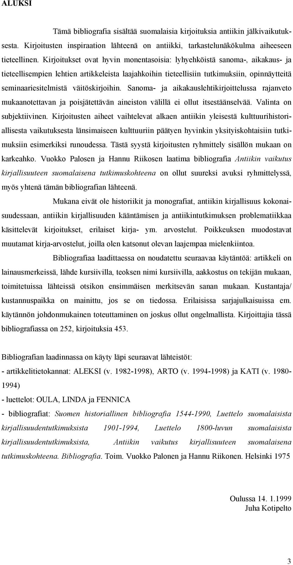 väitöskirjoihin. Sanoma- ja aikakauslehtikirjoittelussa rajanveto mukaanotettavan ja poisjätettävän aineiston välillä ei ollut itsestäänselvää. Valinta on subjektiivinen.