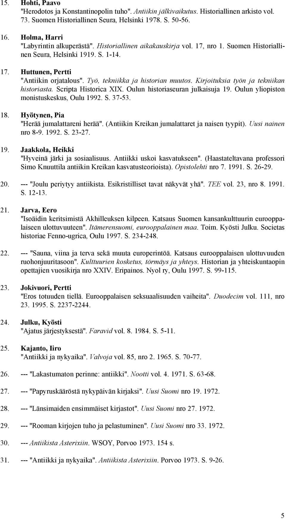 Työ, tekniikka ja historian muutos. Kirjoituksia työn ja tekniikan historiasta. Scripta Historica XIX. Oulun historiaseuran julkaisuja 19. Oulun yliopiston monistuskeskus, Oulu 1992. S. 37-53. 18.