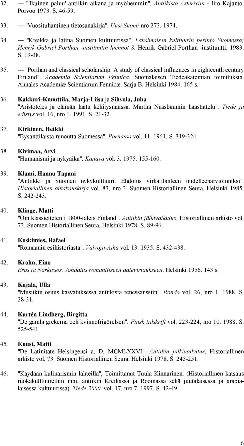 --- "Porthan and classical scholarship. A study of classical influences in eighteenth century Finland". Academia Scientiarum Fennica. Suomalaisen Tiedeakatemian toimituksia.