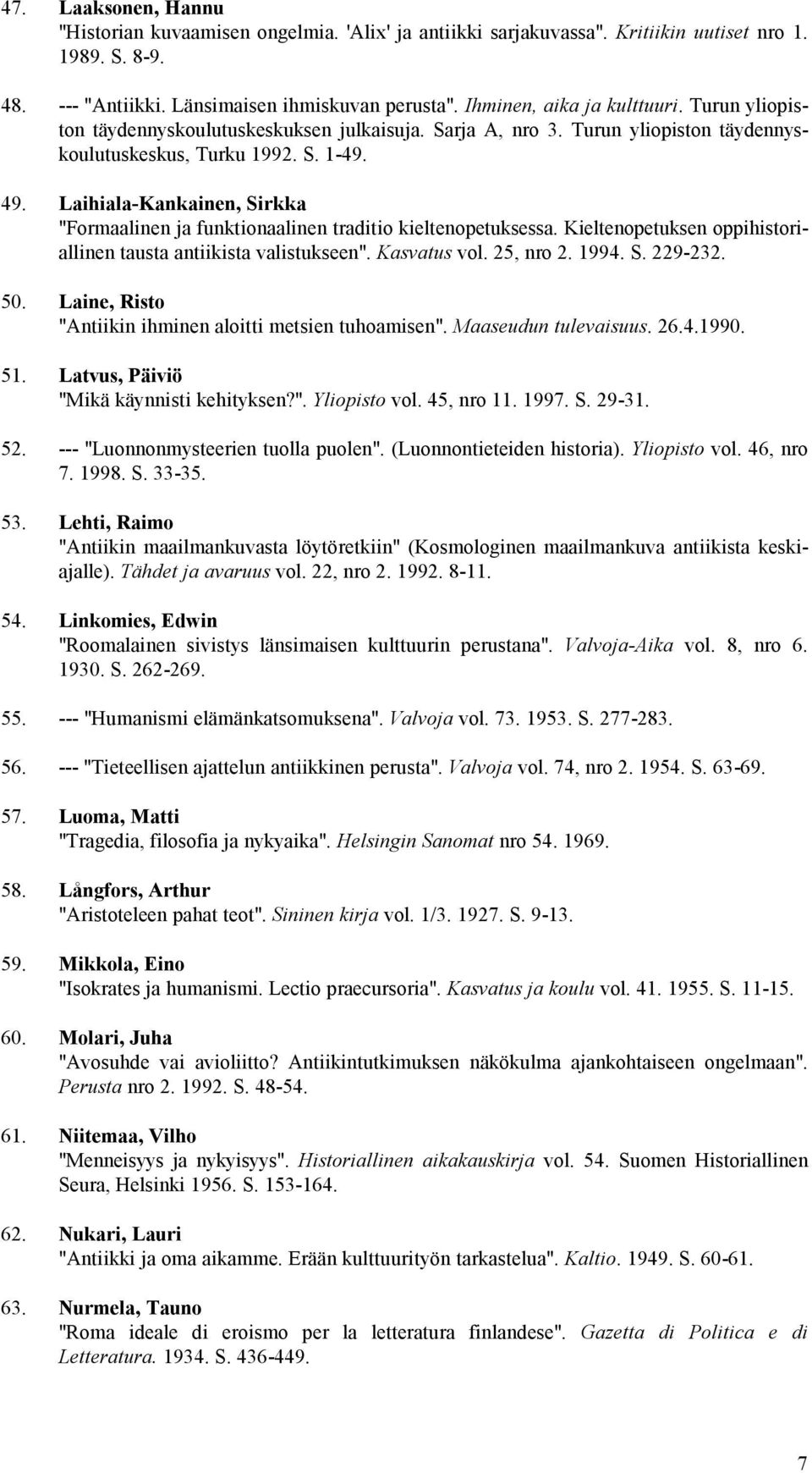 Laihiala-Kankainen, Sirkka "Formaalinen ja funktionaalinen traditio kieltenopetuksessa. Kieltenopetuksen oppihistoriallinen tausta antiikista valistukseen". Kasvatus vol. 25, nro 2. 1994. S. 229-232.