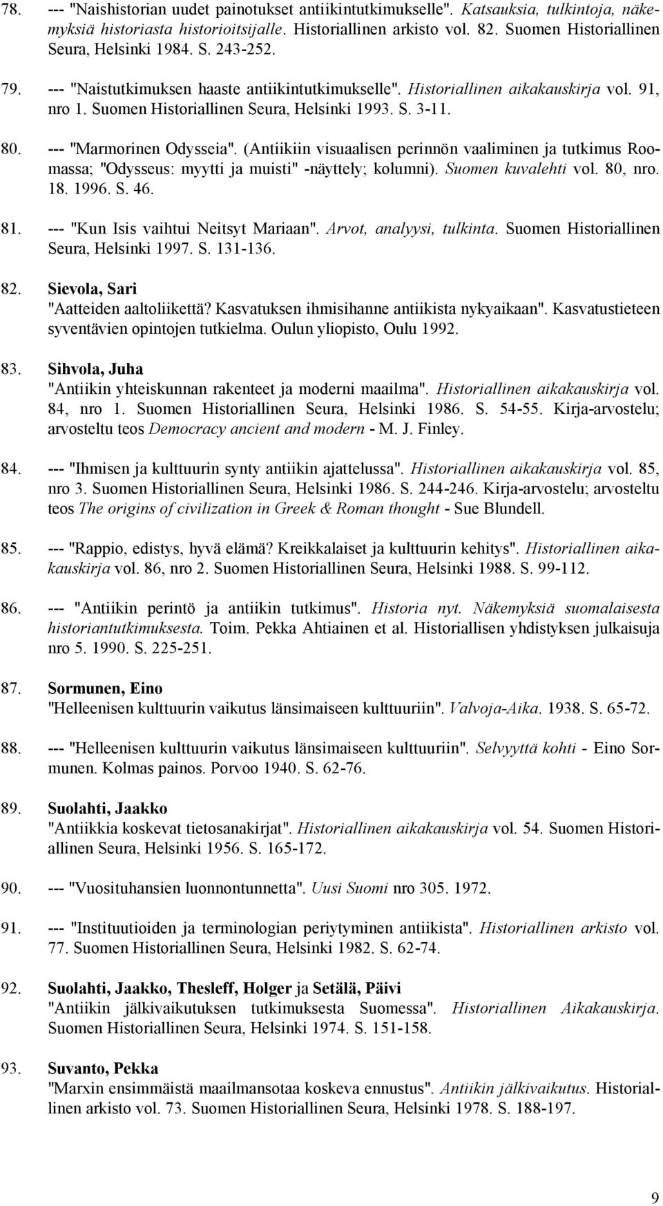 S. 3-11. 80. --- "Marmorinen Odysseia". (Antiikiin visuaalisen perinnön vaaliminen ja tutkimus Roomassa; "Odysseus: myytti ja muisti" -näyttely; kolumni). Suomen kuvalehti vol. 80, nro. 18. 1996. S. 46.