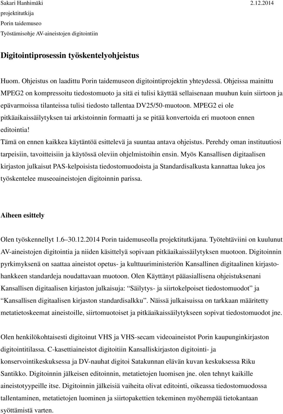 Ohjeissa mainittu MPEG2 on kompressoitu tiedostomuoto ja sitä ei tulisi käyttää sellaisenaan muuhun kuin siirtoon ja epävarmoissa tilanteissa tulisi tiedosto tallentaa DV25/50-muotoon.