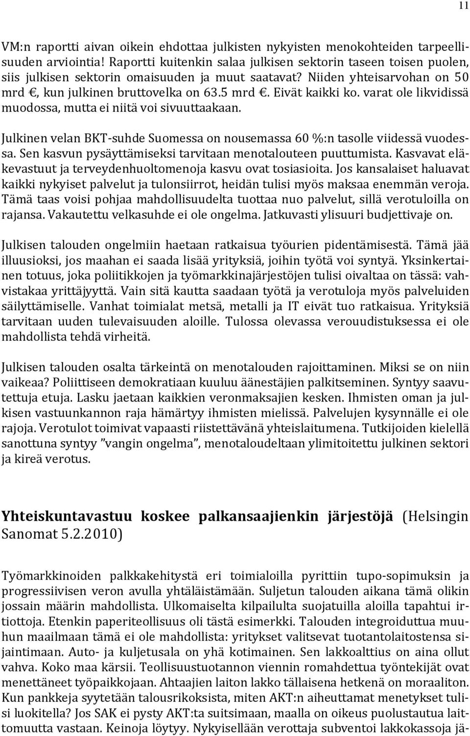 Eivät kaikki ko. varat ole likvidissä muodossa, mutta ei niitä voi sivuuttaakaan. Julkinen velan BKT-suhde Suomessa on nousemassa 60 %:n tasolle viidessä vuodessa.