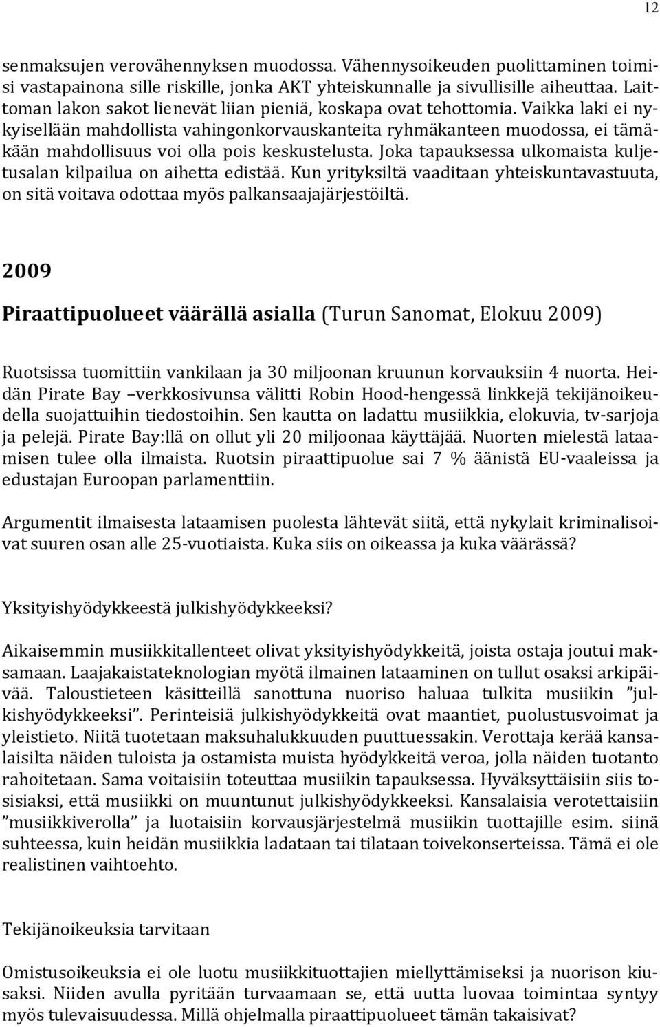 Vaikka laki ei nykyisellään mahdollista vahingonkorvauskanteita ryhmäkanteen muodossa, ei tämäkään mahdollisuus voi olla pois keskustelusta.