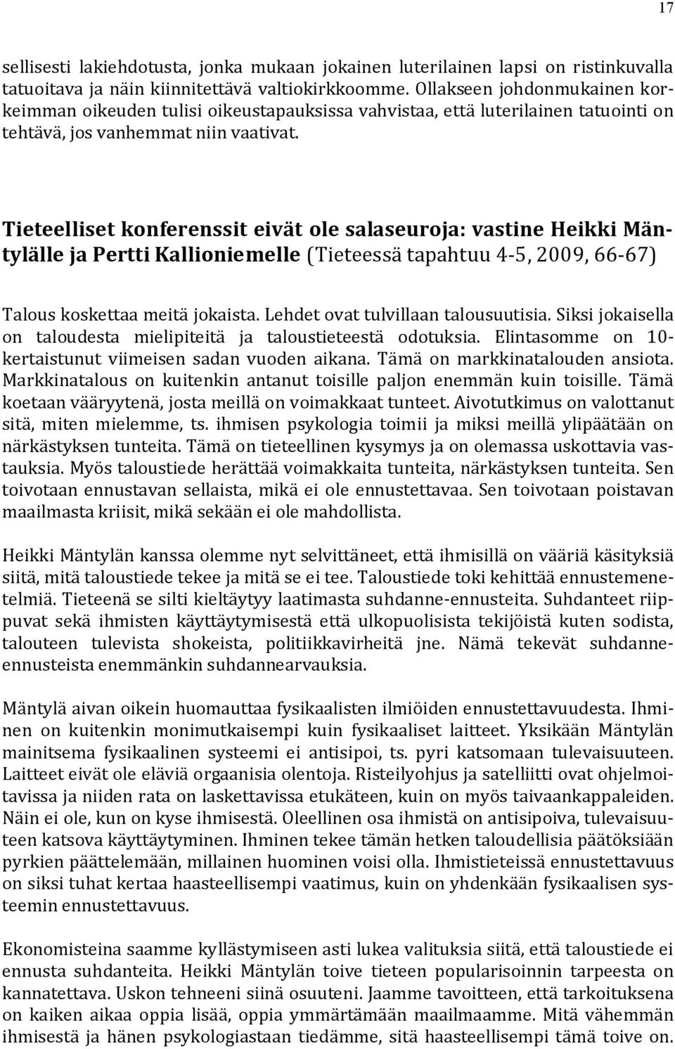 Tieteelliset konferenssit eivät ole salaseuroja: vastine Heikki Mäntylälle ja Pertti Kallioniemelle (Tieteessä tapahtuu 4-5, 2009, 66-67) Talous koskettaa meitä jokaista.