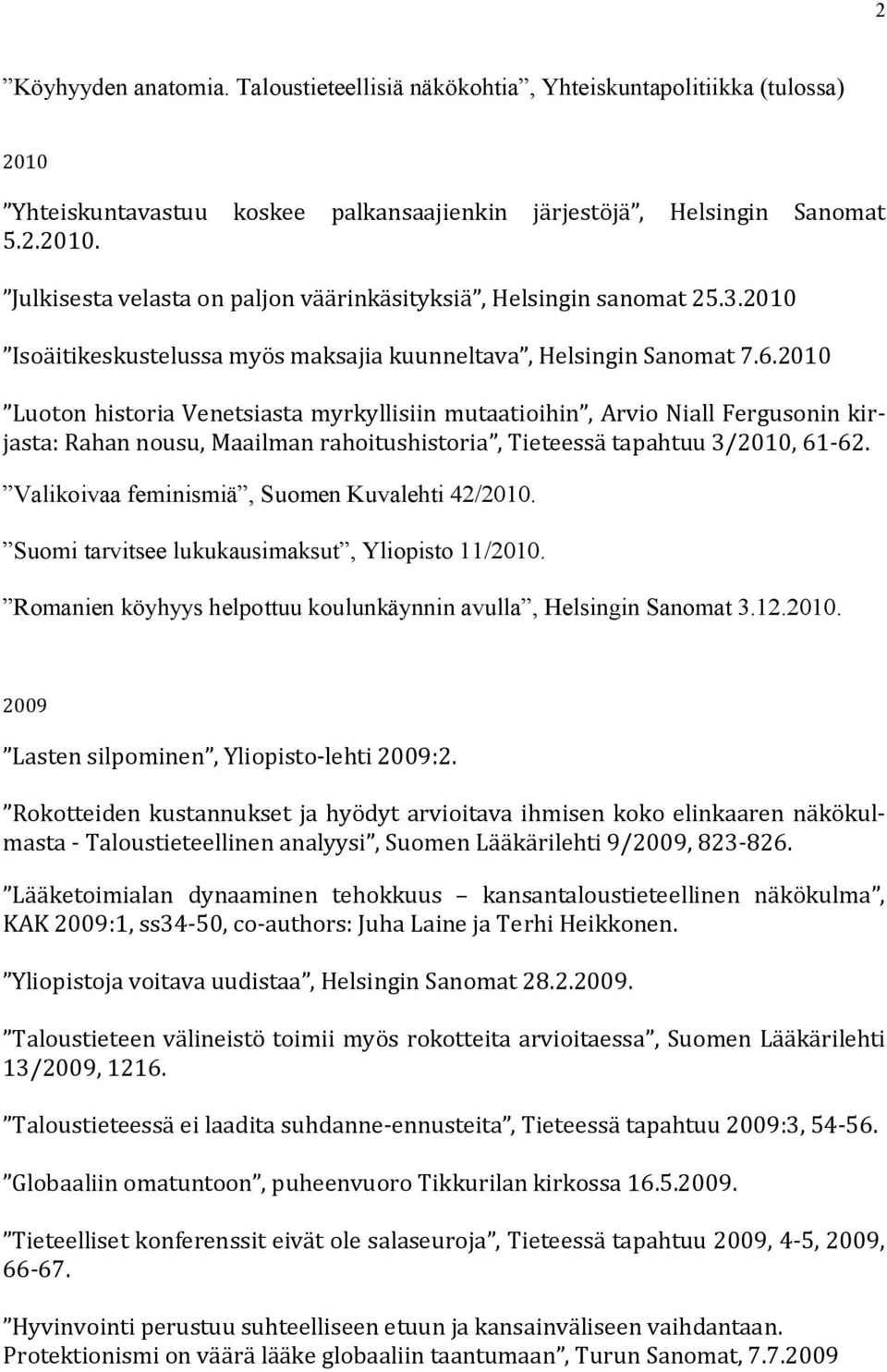 2010 Luoton historia Venetsiasta myrkyllisiin mutaatioihin, Arvio Niall Fergusonin kirjasta: Rahan nousu, Maailman rahoitushistoria, Tieteessä tapahtuu 3/2010, 61-62.