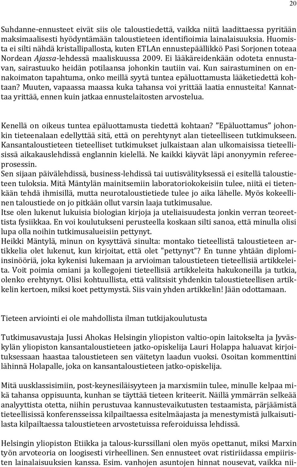 Ei lääkäreidenkään odoteta ennustavan, sairastuuko heidän potilaansa johonkin tautiin vai. Kun sairastuminen on ennakoimaton tapahtuma, onko meillä syytä tuntea epäluottamusta lääketiedettä kohtaan?