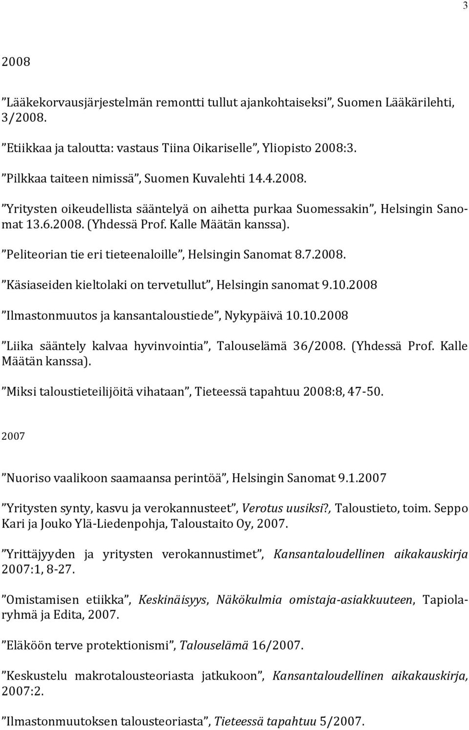 Peliteorian tie eri tieteenaloille, Helsingin Sanomat 8.7.2008. Käsiaseiden kieltolaki on tervetullut, Helsingin sanomat 9.10.2008 Ilmastonmuutos ja kansantaloustiede, Nykypäivä 10.10.2008 Liika sääntely kalvaa hyvinvointia, Talouselämä 36/2008.