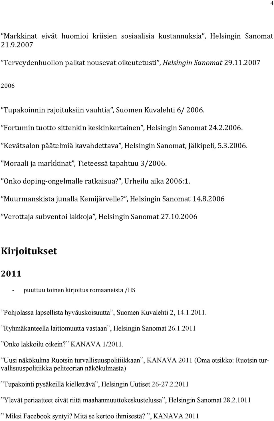 3.2006. Moraali ja markkinat, Tieteessä tapahtuu 3/2006. Onko doping-ongelmalle ratkaisua?, Urheilu aika 2006:1. Muurmanskista junalla Kemijärvelle?, Helsingin Sanomat 14.8.