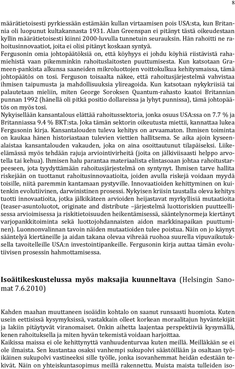 Fergusonin omia johtopäätöksiä on, että köyhyys ei johdu köyhiä riistävistä rahamiehistä vaan pikemminkin rahoituslaitosten puuttumisesta.