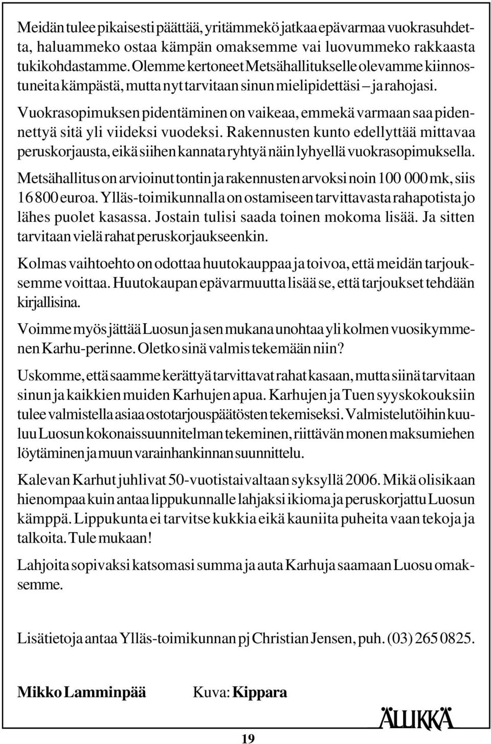 Vuokrasopimuksen pidentäminen on vaikeaa, emmekä varmaan saa pidennettyä sitä yli viideksi vuodeksi.