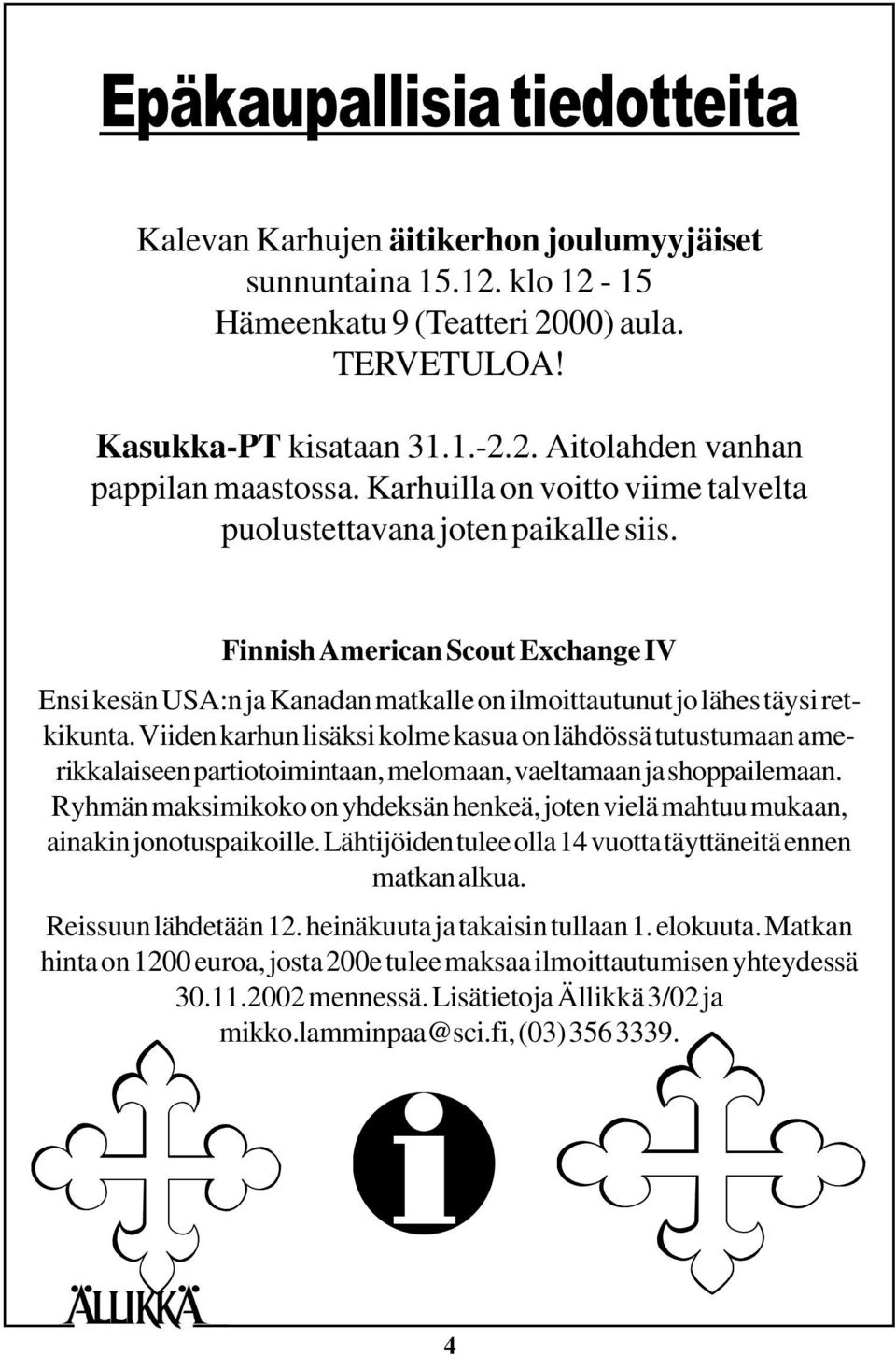 Viiden karhun lisäksi kolme kasua on lähdössä tutustumaan amerikkalaiseen partiotoimintaan, melomaan, vaeltamaan ja shoppailemaan.