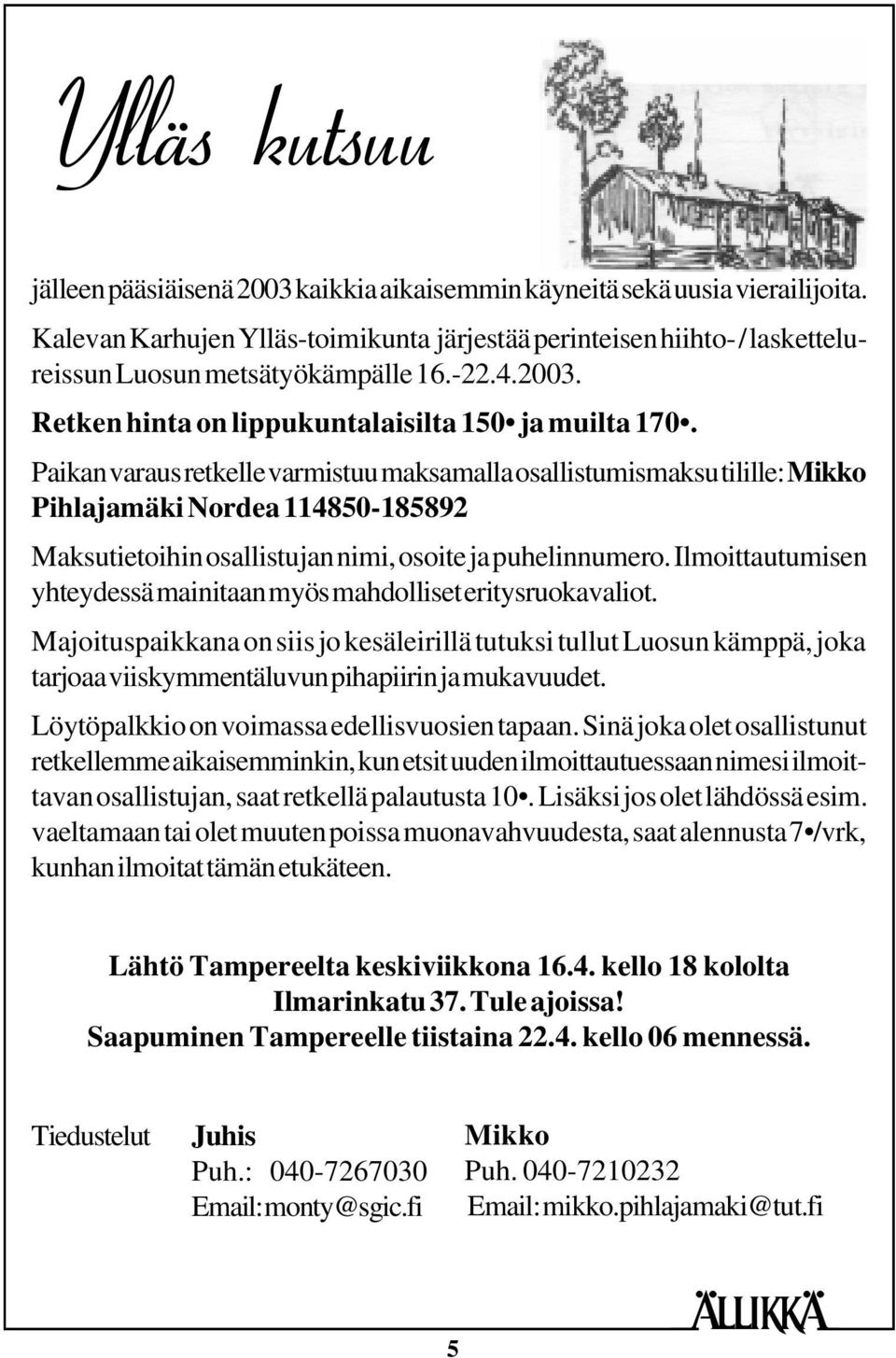 Paikan varaus retkelle varmistuu maksamalla osallistumismaksu tilille: Mikko Pihlajamäki Nordea 114850-185892 Maksutietoihin osallistujan nimi, osoite ja puhelinnumero.