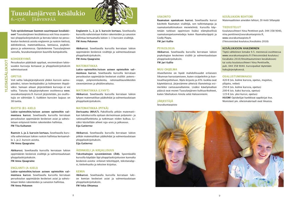 Kurssilla käy- TIEDUSTELUT Tule opiskelemaan Suomen suurimpaan kesäluki- Englannin 1., 2. ja 3. kurssin kertaus.