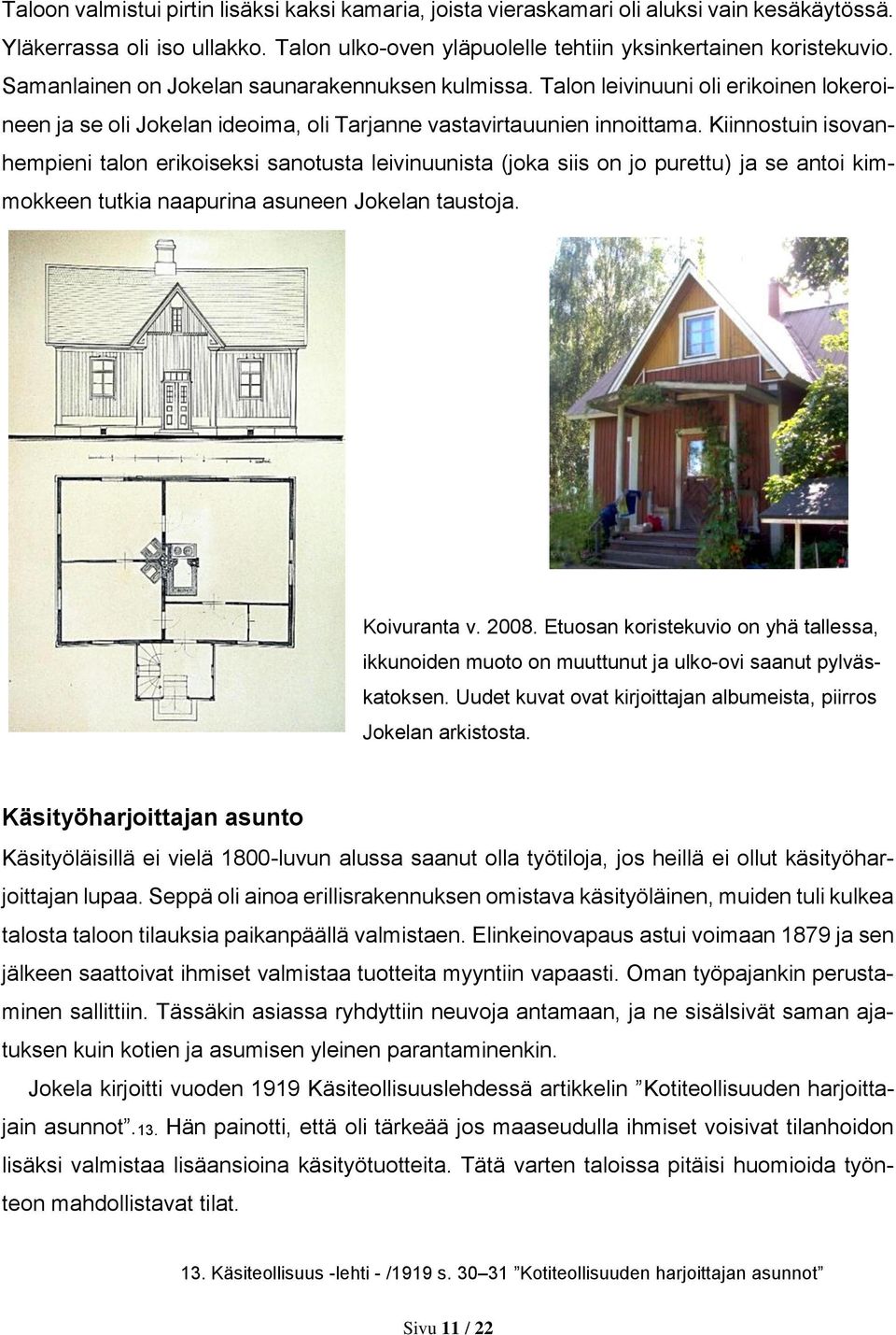 Kiinnostuin isovanhempieni talon erikoiseksi sanotusta leivinuunista (joka siis on jo purettu) ja se antoi kimmokkeen tutkia naapurina asuneen Jokelan taustoja. Koivuranta v. 2008.