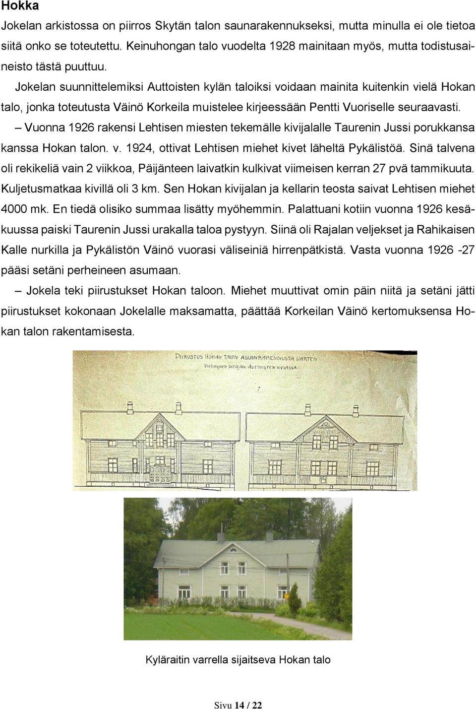 Jokelan suunnittelemiksi Auttoisten kylän taloiksi voidaan mainita kuitenkin vielä Hokan talo, jonka toteutusta Väinö Korkeila muistelee kirjeessään Pentti Vuoriselle seuraavasti.