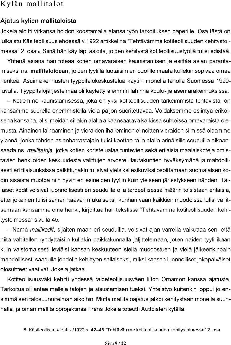 Yhtenä asiana hän toteaa kotien omavaraisen kaunistamisen ja esittää asian parantamiseksi ns. mallitaloidean, joiden tyylillä luotaisiin eri puolille maata kullekin sopivaa omaa henkeä.