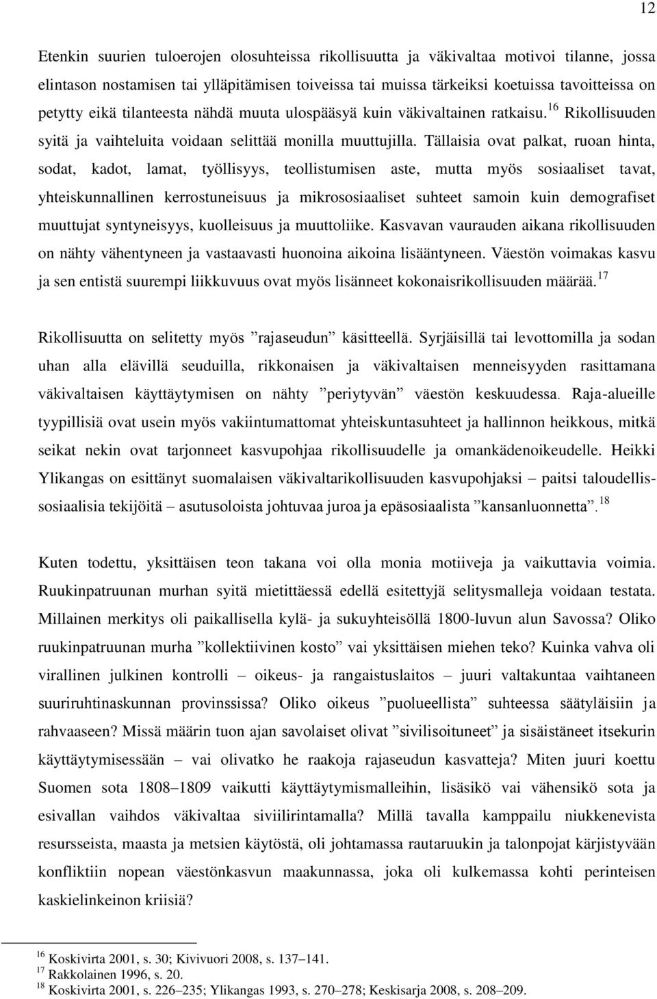 Tällaisia ovat palkat, ruoan hinta, sodat, kadot, lamat, työllisyys, teollistumisen aste, mutta myös sosiaaliset tavat, yhteiskunnallinen kerrostuneisuus ja mikrososiaaliset suhteet samoin kuin