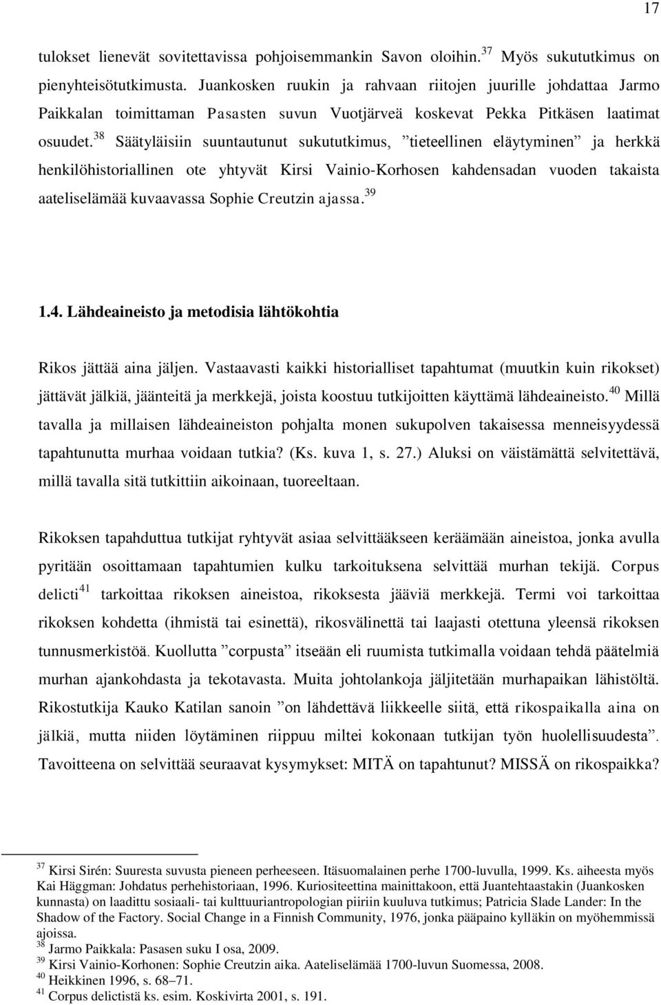 38 Säätyläisiin suuntautunut sukututkimus, tieteellinen eläytyminen ja herkkä henkilöhistoriallinen ote yhtyvät Kirsi Vainio-Korhosen kahdensadan vuoden takaista aateliselämää kuvaavassa Sophie