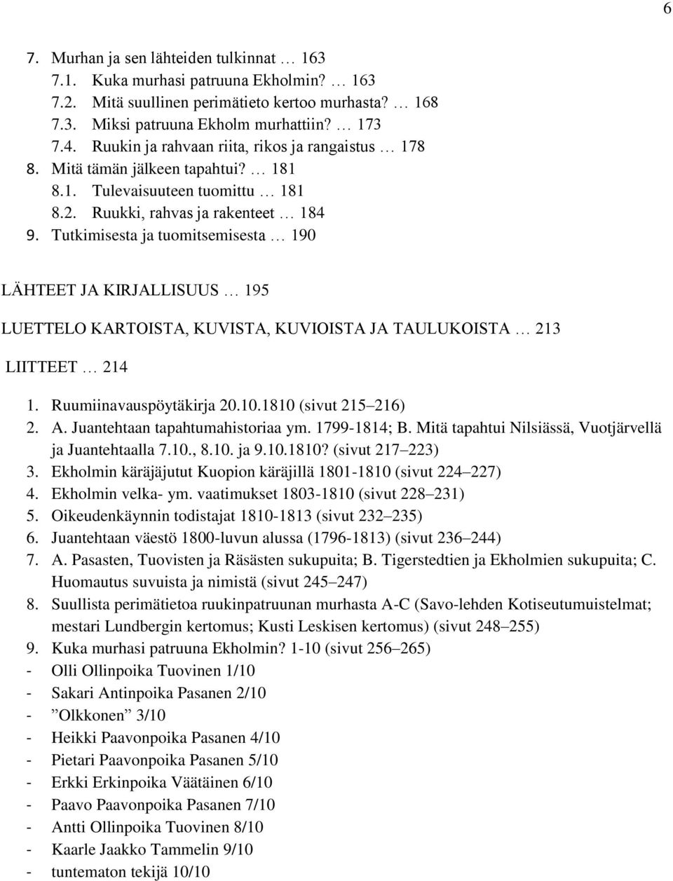 Tutkimisesta ja tuomitsemisesta 190 LÄHTEET JA KIRJALLISUUS 195 LUETTELO KARTOISTA, KUVISTA, KUVIOISTA JA TAULUKOISTA 213 LIITTEET 214 1. Ruumiinavauspöytäkirja 20.10.1810 (sivut 215 216) 2. A.