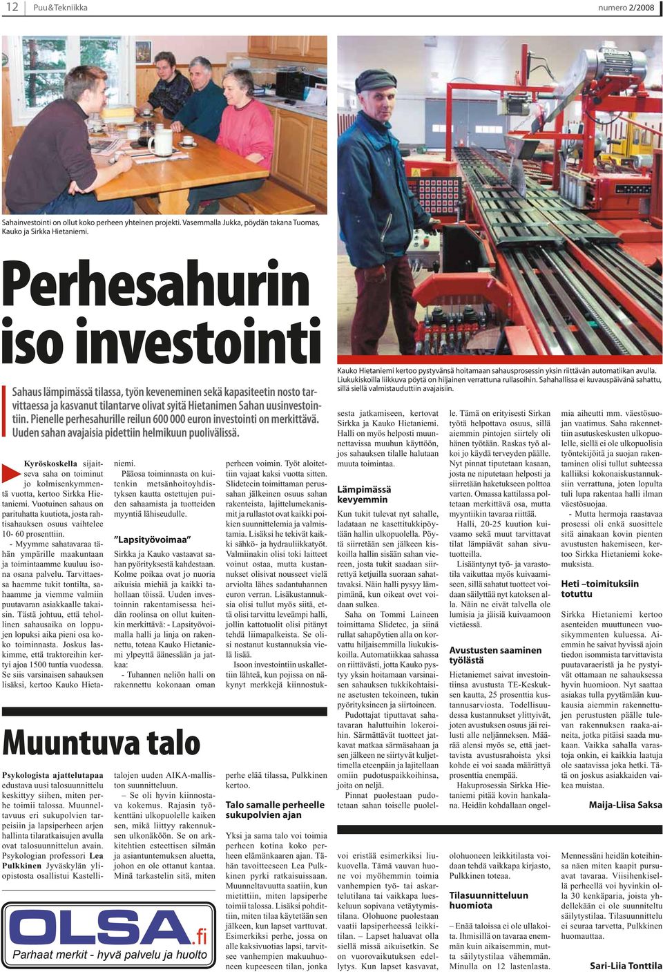 Pienelle perhesahurille reilun 600 000 euron investointi on merkittävä. Uuden sahan avajaisia pidettiin helmikuun puolivälissä.