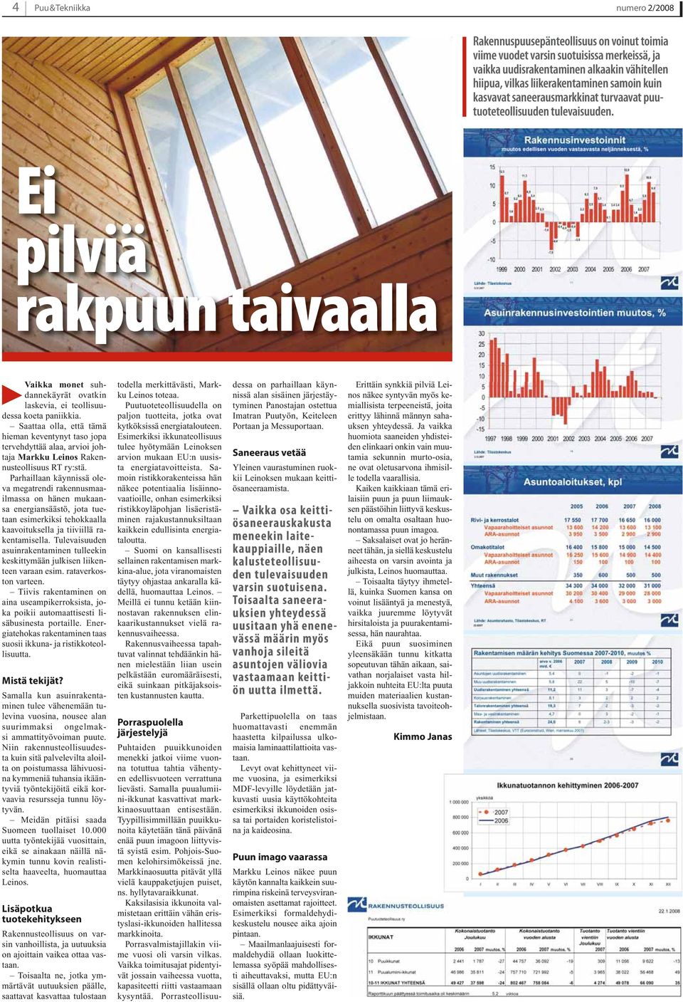 Saattaa olla, että tämä hieman keventynyt taso jopa todella dll merkittävästi, kiää i Markku Leinos toteaa. Puutuoteteollisuudella on paljon tuotteita, jotka ovat kytköksissä energiatalouteen.