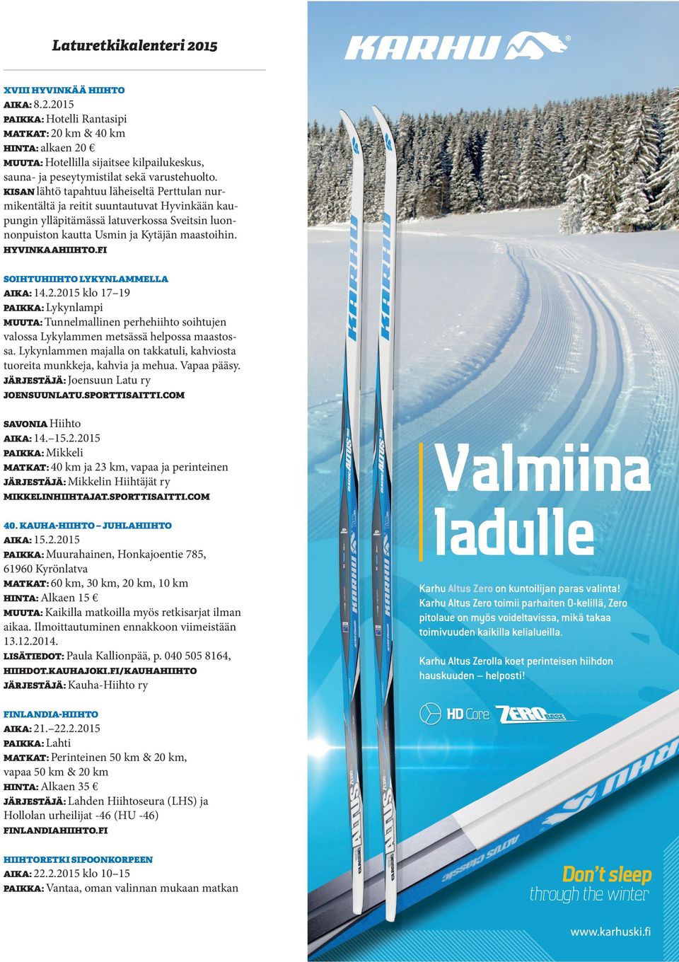 HYVINKAAHIIHTO.FI SOIHTUHIIHTO LYKYNLAMMELLA AIKA: 14.2.2015 klo 17 19 PAIKKA: Lykynlampi MUUTA: Tunnelmallinen perhehiihto soihtujen valossa Lykylammen metsässä helpossa maastossa.