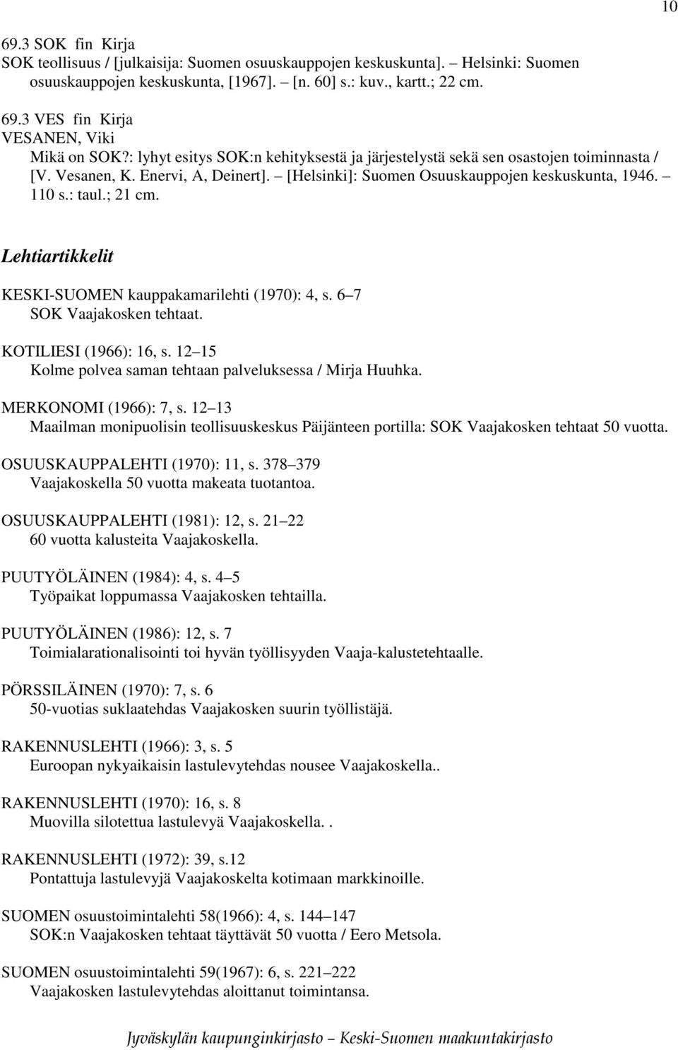 Lehtiartikkelit KESKI-SUOMEN kauppakamarilehti (1970): 4, s. 6 7 SOK Vaajakosken tehtaat. KOTILIESI (1966): 16, s. 12 15 Kolme polvea saman tehtaan palveluksessa / Mirja Huuhka.