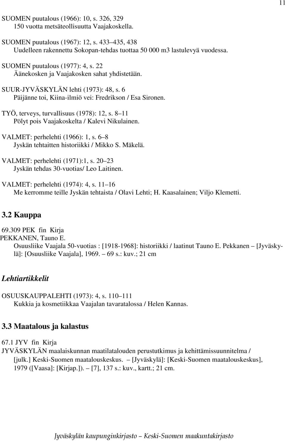 SUUR-JYVÄSKYLÄN lehti (1973): 48, s. 6 Päijänne toi, Kiina-ilmiö vei: Fredrikson / Esa Sironen. TYÖ, terveys, turvallisuus (1978): 12, s. 8 11 Pölyt pois Vaajakoskelta / Kalevi Nikulainen.