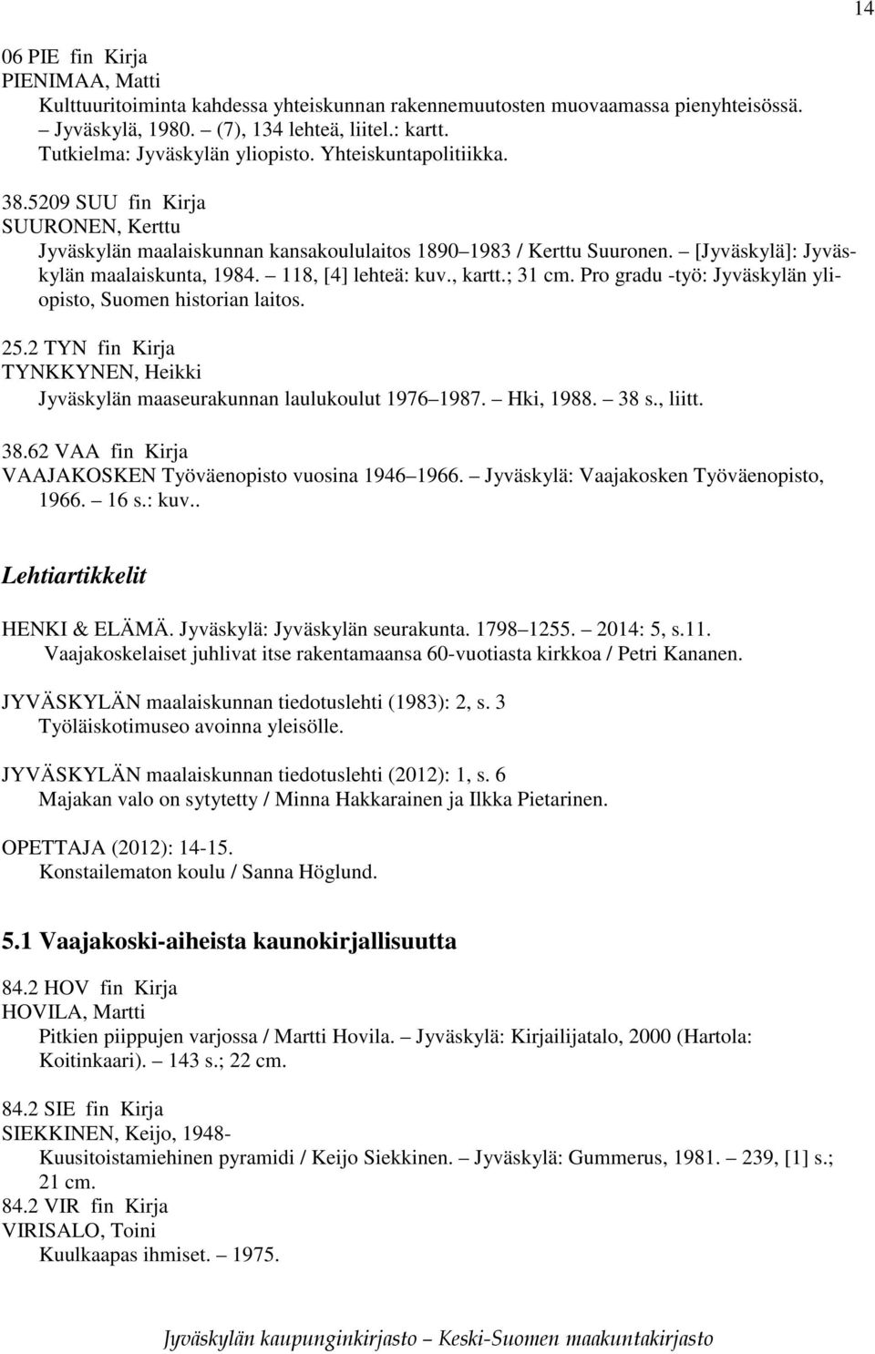 [Jyväskylä]: Jyväskylän maalaiskunta, 1984. 118, [4] lehteä: kuv., kartt.; 31 cm. Pro gradu -työ: Jyväskylän yliopisto, Suomen historian laitos. 25.