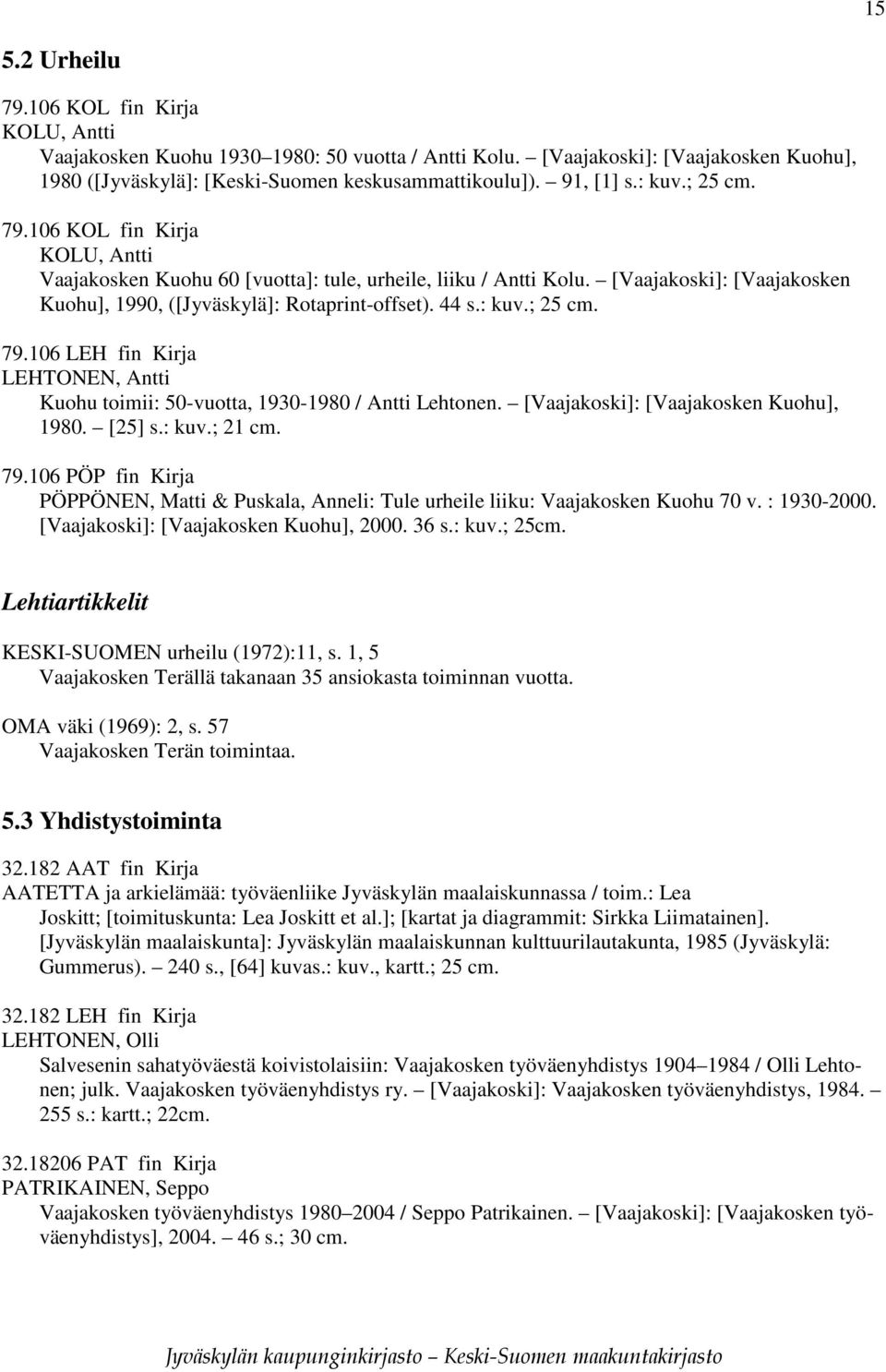 44 s.: kuv.; 25 cm. 79.106 LEH fin Kirja LEHTONEN, Antti Kuohu toimii: 50-vuotta, 1930-1980 / Antti Lehtonen. [Vaajakoski]: [Vaajakosken Kuohu], 1980. [25] s.: kuv.; 21 cm. 79.106 PÖP fin Kirja PÖPPÖNEN, Matti & Puskala, Anneli: Tule urheile liiku: Vaajakosken Kuohu 70 v.