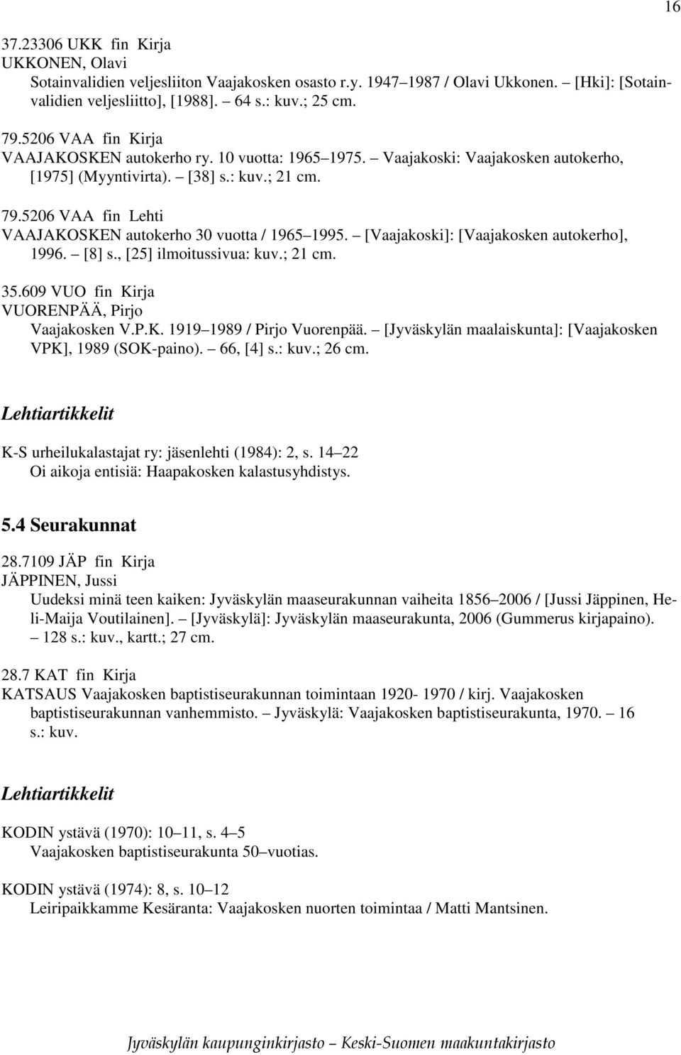 5206 VAA fin Lehti VAAJAKOSKEN autokerho 30 vuotta / 1965 1995. [Vaajakoski]: [Vaajakosken autokerho], 1996. [8] s., [25] ilmoitussivua: kuv.; 21 cm. 35.