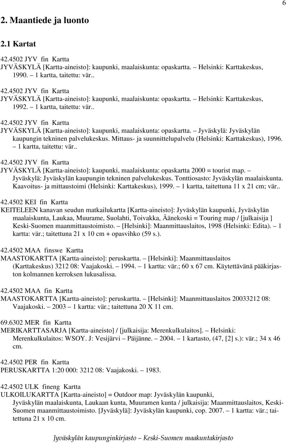 Mittaus- ja suunnittelupalvelu (Helsinki: Karttakeskus), 1996. 1 kartta, taitettu: vär.. 42.4502 JYV fin Kartta JYVÄSKYLÄ [Kartta-aineisto]: kaupunki, maalaiskunta: opaskartta 2000 = tourist map.