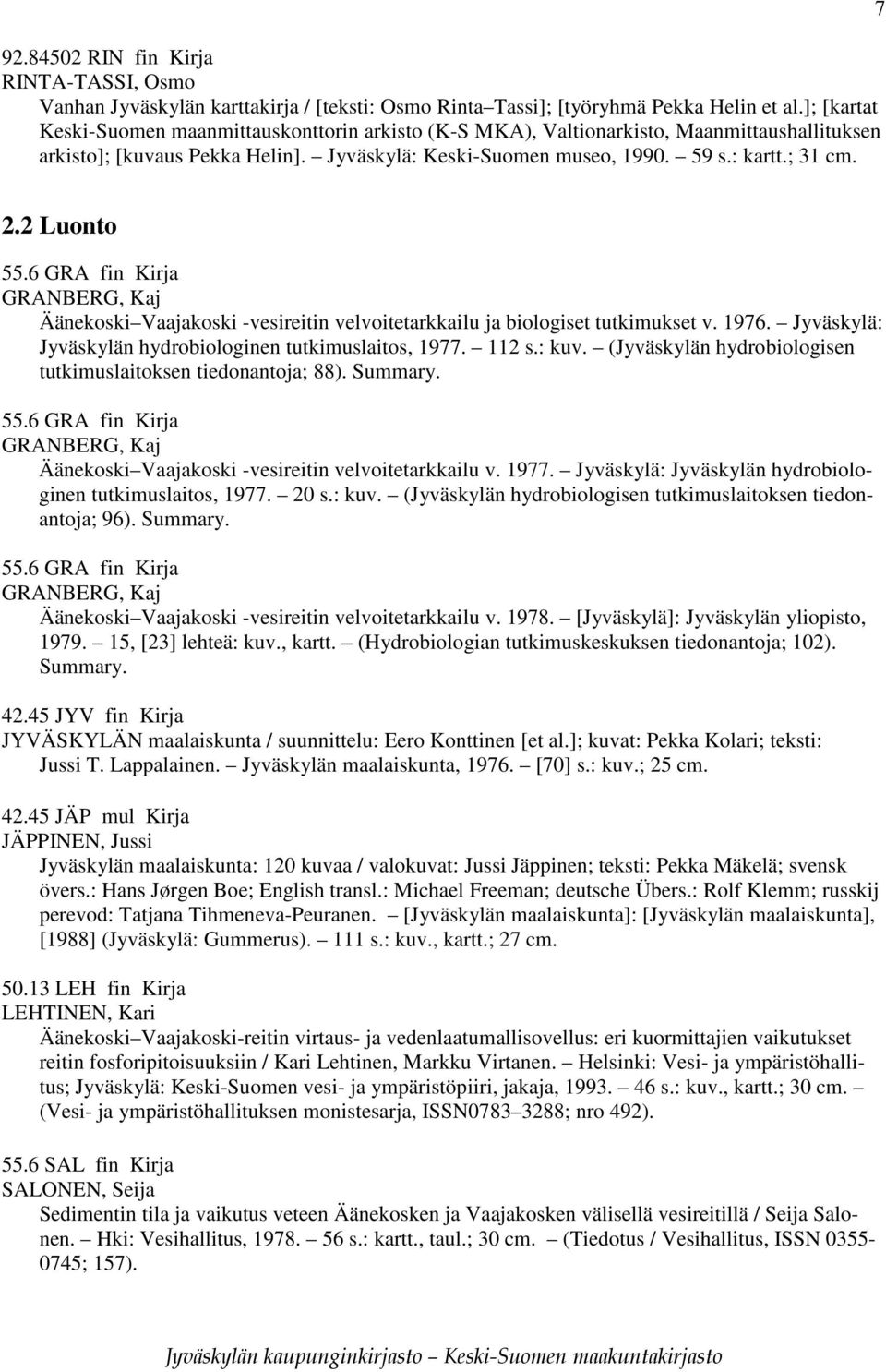 2 Luonto 55.6 GRA fin Kirja GRANBERG, Kaj Äänekoski Vaajakoski -vesireitin velvoitetarkkailu ja biologiset tutkimukset v. 1976. Jyväskylä: Jyväskylän hydrobiologinen tutkimuslaitos, 1977. 112 s.: kuv.