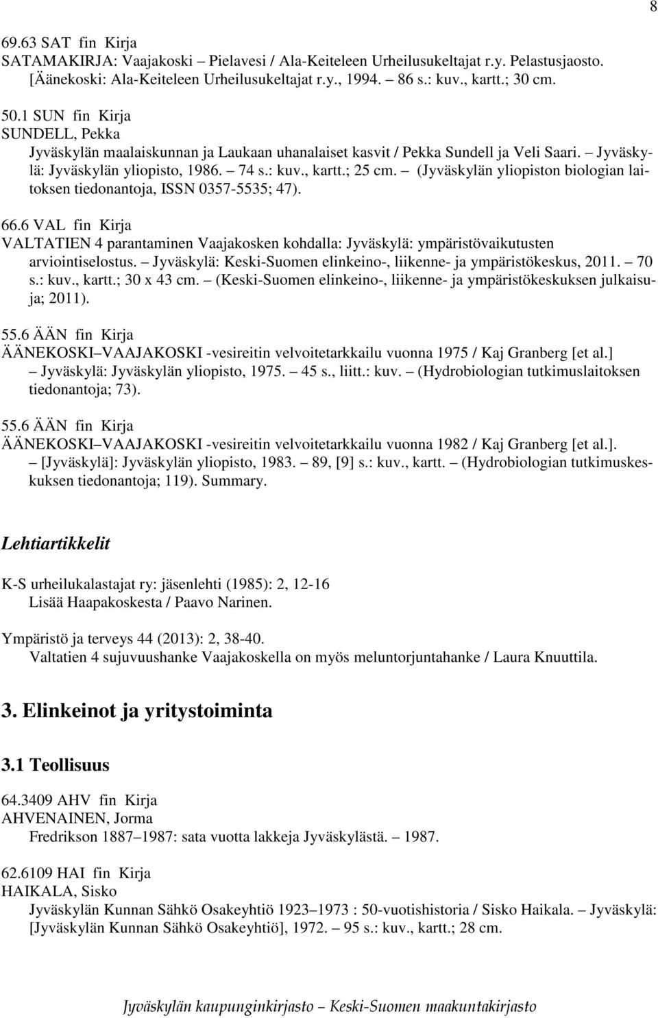 (Jyväskylän yliopiston biologian laitoksen tiedonantoja, ISSN 0357-5535; 47). 66.6 VAL fin Kirja VALTATIEN 4 parantaminen Vaajakosken kohdalla: Jyväskylä: ympäristövaikutusten arviointiselostus.