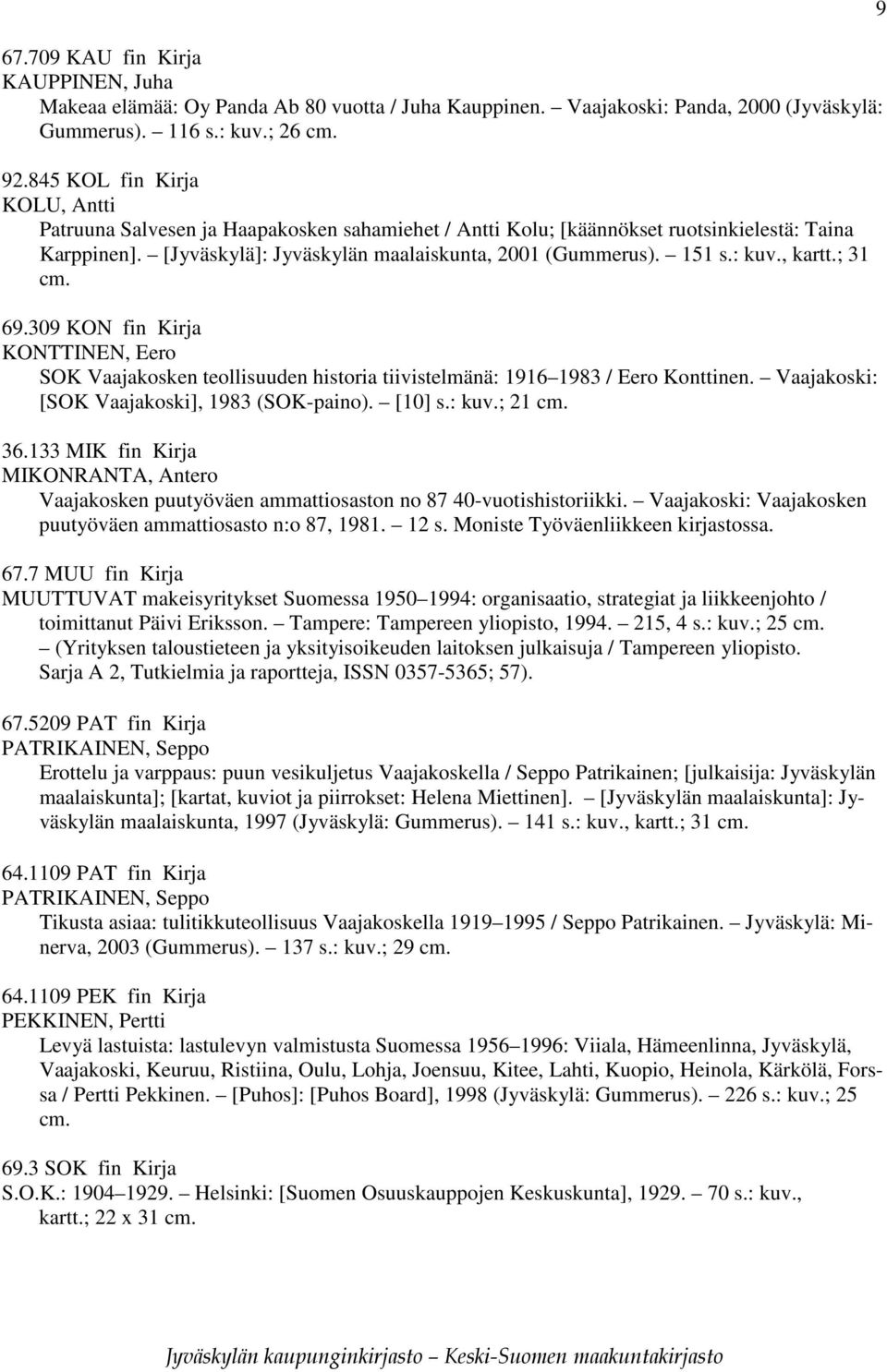 : kuv., kartt.; 31 cm. 69.309 KON fin Kirja KONTTINEN, Eero SOK Vaajakosken teollisuuden historia tiivistelmänä: 1916 1983 / Eero Konttinen. Vaajakoski: [SOK Vaajakoski], 1983 (SOK-paino). [10] s.