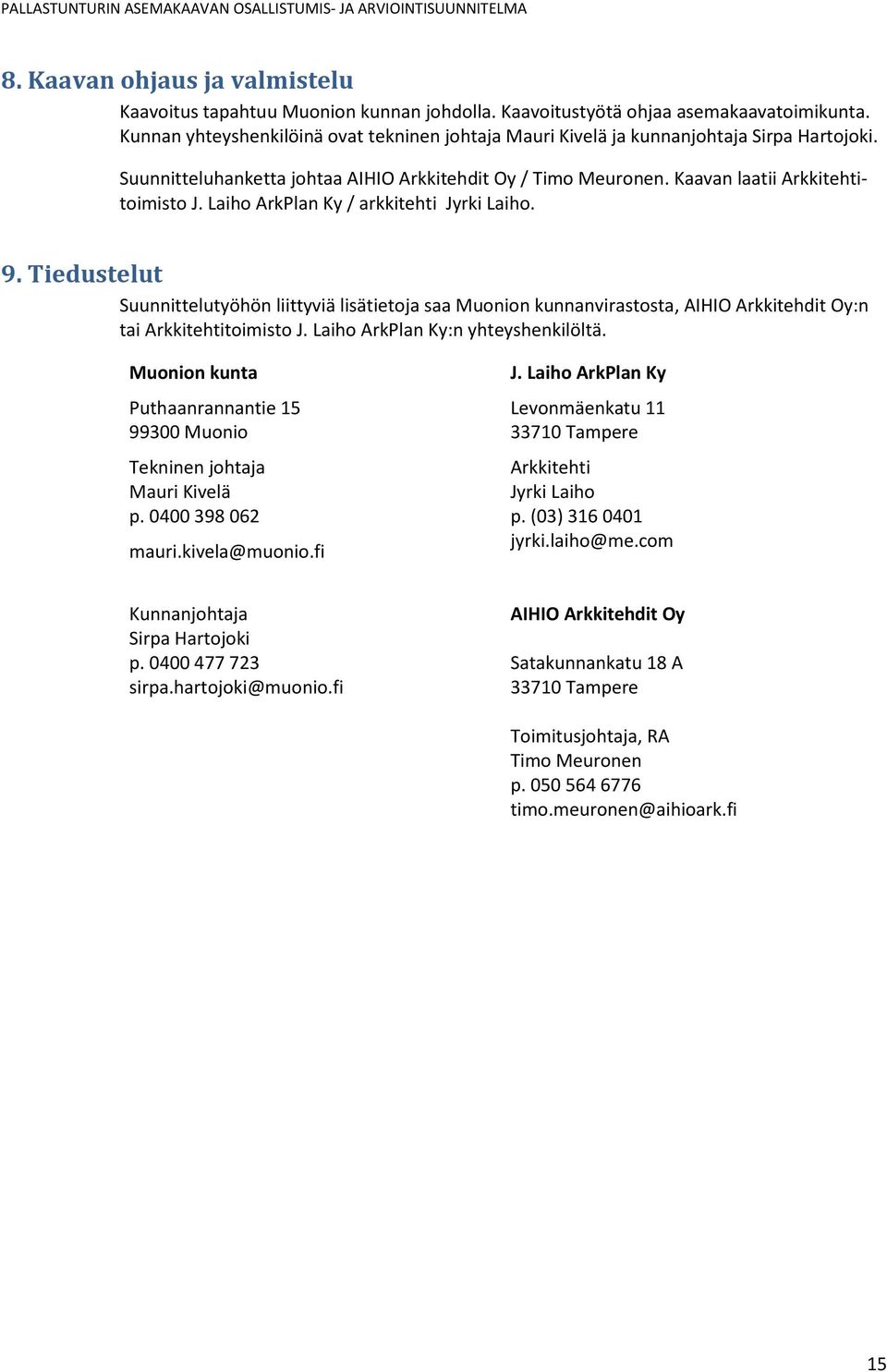 Laiho ArkPlan Ky / arkkitehti Jyrki Laiho. 9. Tiedustelut Suunnittelutyöhön liittyviä lisätietoja saa Muonion kunnanvirastosta, AIHIO Arkkitehdit Oy:n tai Arkkitehtitoimisto J.