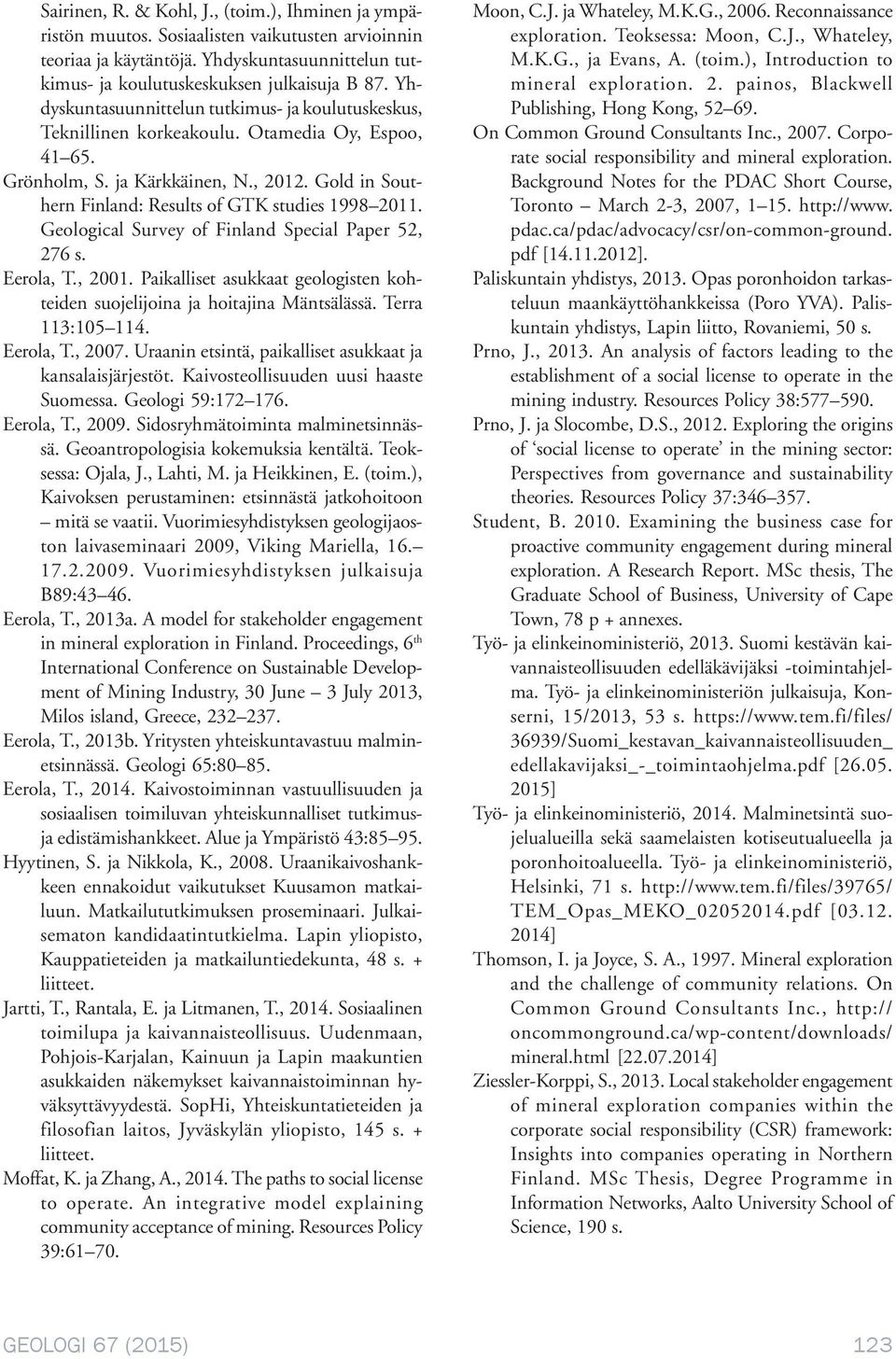 Gold in Southern Finland: Results of GTK studies 1998 2011. Geological Survey of Finland Special Paper 52, 276 s. Eerola, T., 2001.