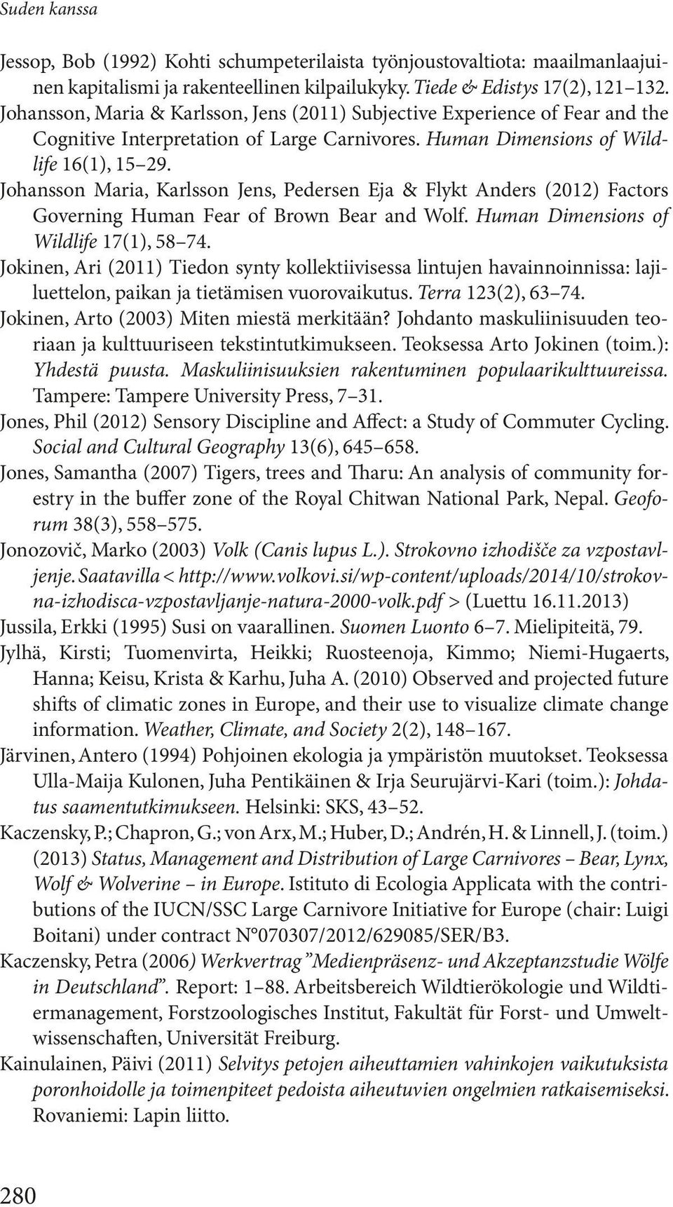 Johansson Maria, Karlsson Jens, Pedersen Eja & Flykt Anders (2012) Factors Governing Human Fear of Brown Bear and Wolf. Human Dimensions of Wildlife 17(1), 58 74.