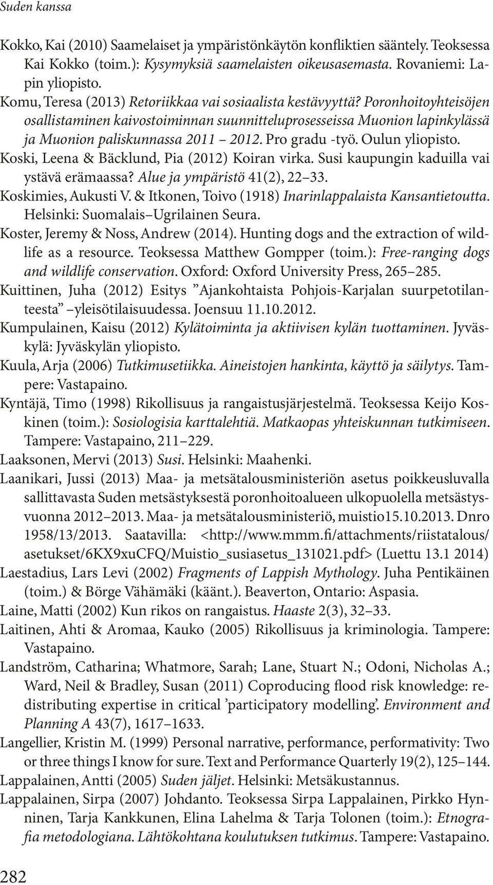 Pro gradu -työ. Oulun yliopisto. Koski, Leena & Bäcklund, Pia (2012) Koiran virka. Susi kaupungin kaduilla vai ystävä erämaassa? Alue ja ympäristö 41(2), 22 33. Koskimies, Aukusti V.