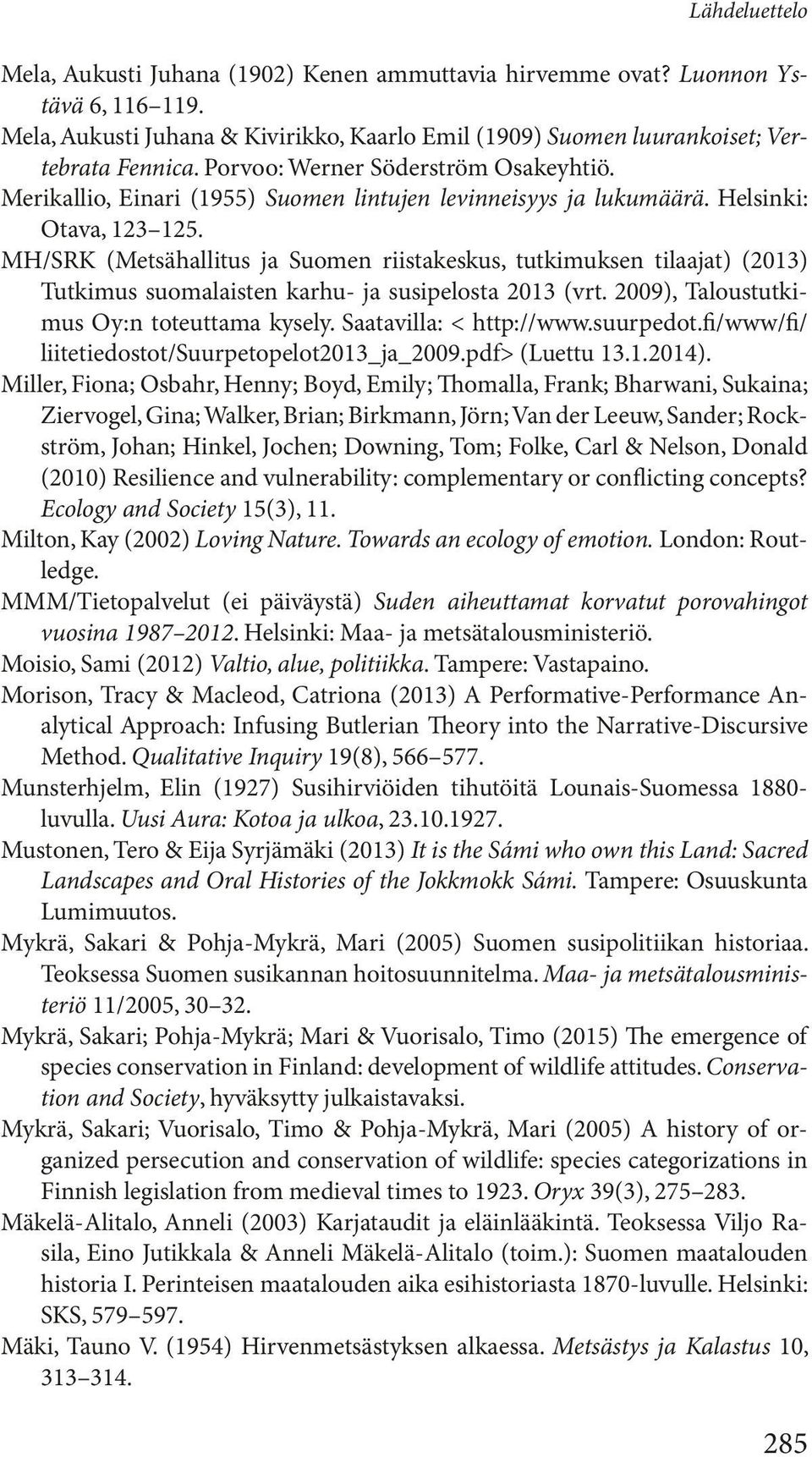 MH/SRK (Metsähallitus ja Suomen riistakeskus, tutkimuksen tilaajat) (2013) Tutkimus suomalaisten karhu- ja susipelosta 2013 (vrt. 2009), Taloustutkimus Oy:n toteuttama kysely.
