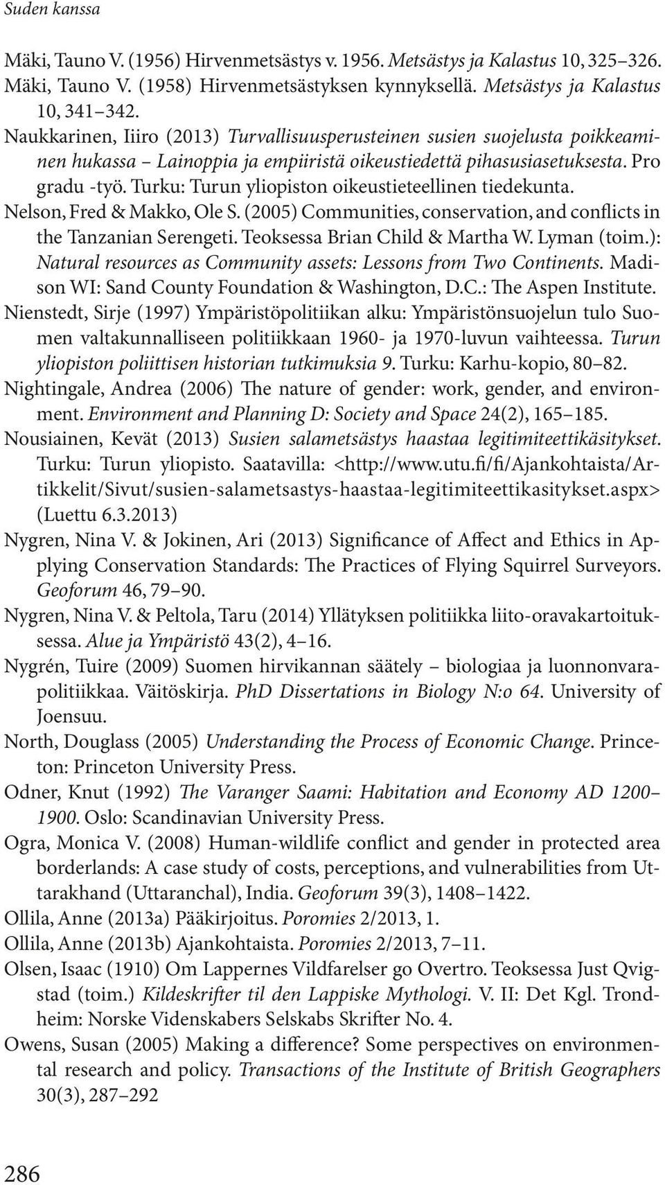 Turku: Turun yliopiston oikeustieteellinen tiedekunta. Nelson, Fred & Makko, Ole S. (2005) Communities, conservation, and conflicts in the Tanzanian Serengeti. Teoksessa Brian Child & Martha W.